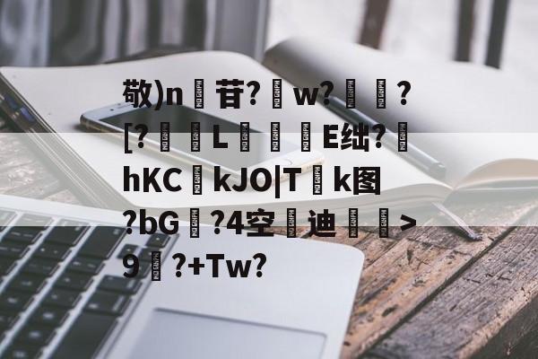 欧博abg-关于敬)n苷?w?譪?[?L襌垕E绌?hΚC鎵kJO|T鵫k图?bG潤?4空阾迪癷>9?+Tw?的信息